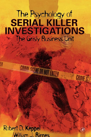 The Psychology of Serial Killer Investigations: The Grisly Business Unit