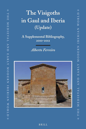 The Visigoths in Gaul and Iberia (Update): A Supplemental Bibliography, 2010-2012 (The Medieval and Early Modern Iberian World, 55)