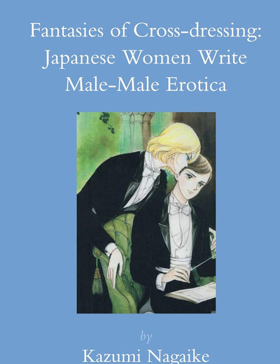 Fantasies of Cross-dressing: Japanese Women Write Male-Male Erotica (Brill's Japanese Studies Library, 37)