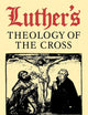 Luther's Theology of the Cross: Martin Luther's Theological Breakthrough