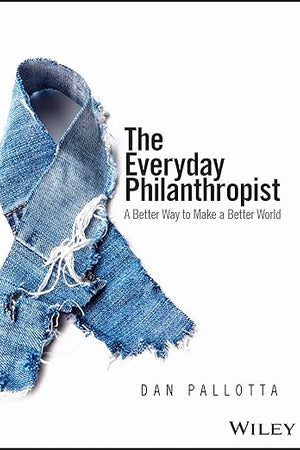 The Everyday Philanthropist: A Better Way to Make A Better World