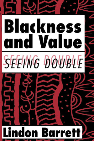 Blackness and Value: Seeing Double (Cambridge Studies in American Literature and Culture, Series Number 117)