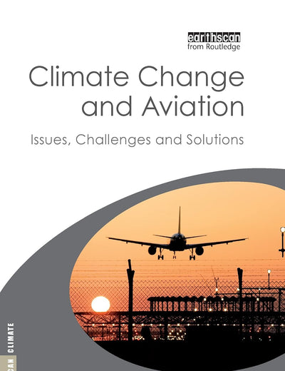 Climate Change and Aviation: Issues, Challenges and Solutions (Earthscan Climate)