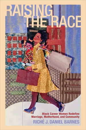 Raising the Race: Black Career Women Redefine Marriage, Motherhood, and Community (Families in Focus)