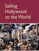 Selling Hollywood to the World: US and European Struggles for Mastery of the Global Film Industry, 1920–1950 (Cambridge Studies in the History of Mass Communication)
