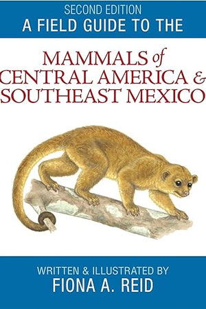 A Field Guide to the Mammals of Central America and Southeast Mexico