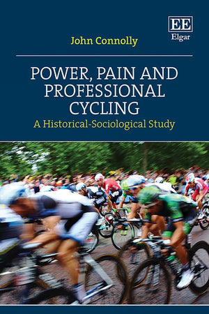 Power, Pain and Professional Cycling: A Historical-Sociological Study