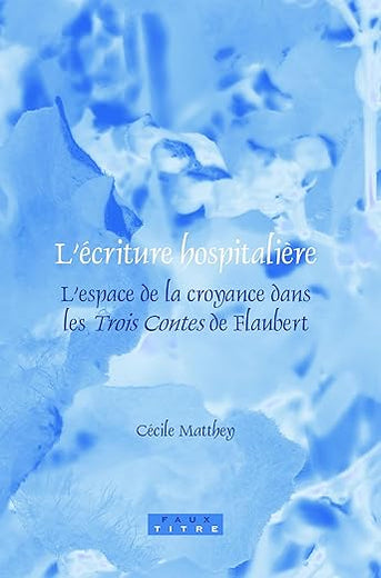 L’écriture hospitalière: L’espace de la croyance dans les Trois Contes de Flaubert (Faux Titre, 316) (French Edition)