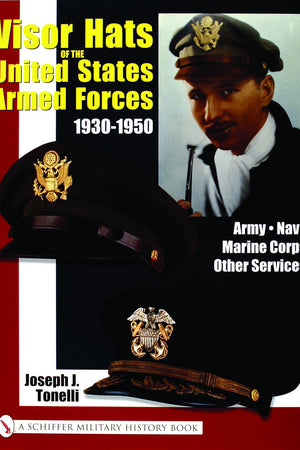 VISOR HATS OF THE UNITED STATES ARMED FORCES 1930-1950: Army • Navy • Marine Corps • Other Services