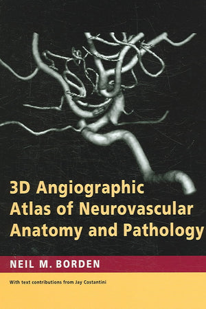 3D Angiographic Atlas of Neurovascular Anatomy and Pathology