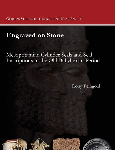 Engraved on Stone: Mesopotamian Cylinder Seals and Seal Inscriptions in the Old Babylonian Period (Gorgias Studies in the Ancient Near East)