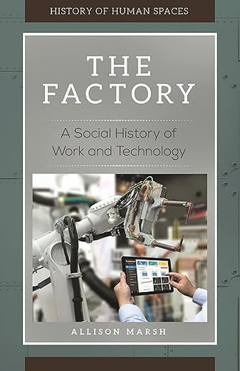 The Factory: A Social History of Work and Technology (History of Human Spaces)