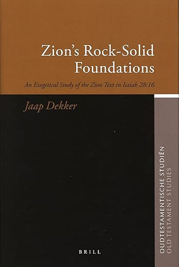 Zion's Rock-Solid Foundations: An Exegetical Study of the Zion Text in Isaiah 28:16 (Oudtestamentische Studiën, Old Testament Studies, 54)