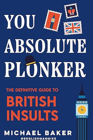 You Absolute Plonker: The Definitive Guide to British Insults (British Slang, Dry Humor, Funny Gift for Adults)