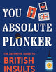 You Absolute Plonker: The Definitive Guide to British Insults (British Slang, Dry Humor, Funny Gift for Adults)