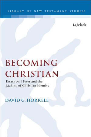 Becoming Christian: Essays on 1 Peter and the Making of Christian Identity (The Library of New Testament Studies)