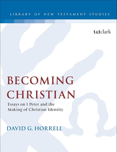 Becoming Christian: Essays on 1 Peter and the Making of Christian Identity (The Library of New Testament Studies)