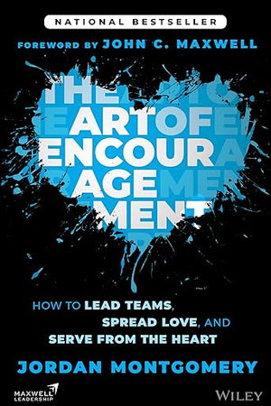 The Art of Encouragement: How to Lead Teams, Spread Love, and Serve from the Heart