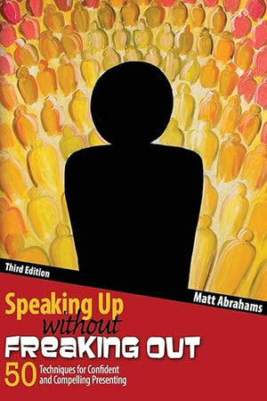Speaking Up without Freaking Out: 50 Techniques for Confident and Compelling Presenting