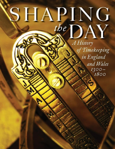 Shaping the Day: A History of Timekeeping in England and Wales 1300-1800