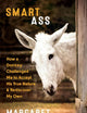 Smart Ass: How a Donkey Challenged Me to Accept His True Nature & Rediscover My Own