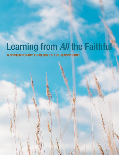 Learning from All the Faithful: A Contemporary Theology of the Sensus Fidei