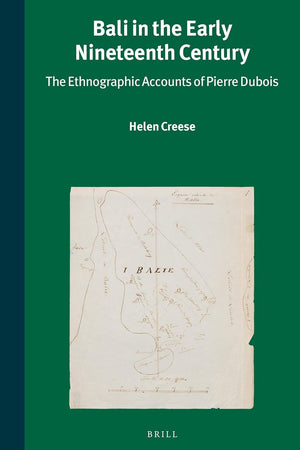 Bali in the Early Nineteenth Century: The Ethnographic Accounts of Pierre Dubois (Verhandelingen van het Koninklijk Instituut voor Taal-, Land- en Volkenkunde, 305)