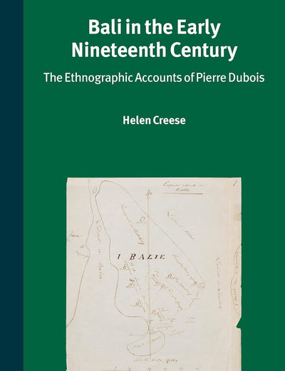 Bali in the Early Nineteenth Century: The Ethnographic Accounts of Pierre Dubois (Verhandelingen van het Koninklijk Instituut voor Taal-, Land- en Volkenkunde, 305)