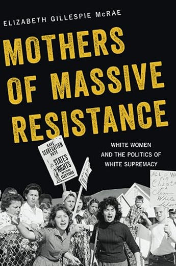 Mothers of Massive Resistance: White Women and the Politics of White Supremacy