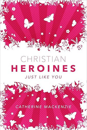 Christian Heroines: Just Like You (Biography)