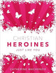 Christian Heroines: Just Like You (Biography)