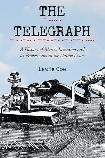 The Telegraph: A History of Morse's Invention and Its Predecessors in the United States