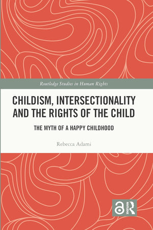 Childism, Intersectionality and the Rights of the Child: The Myth of a Happy Childhood (Routledge Studies in Human Rights)
