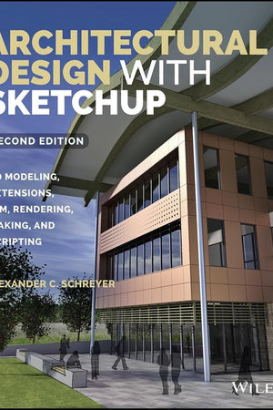 Architectural Design with SketchUp: 3D Modeling, Extensions, BIM, Rendering, Making, and Scripting