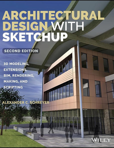 Architectural Design with SketchUp: 3D Modeling, Extensions, BIM, Rendering, Making, and Scripting