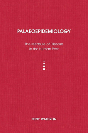 Palaeoepidemiology: The Measure of Disease in the Human Past (UCL Institute of Archaeology Publications)