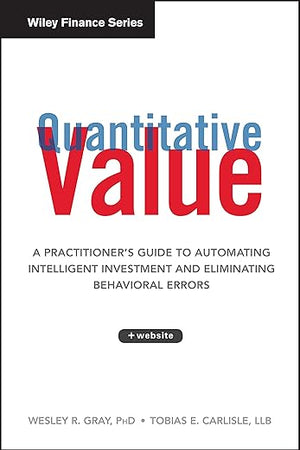 Quantitative Value, + Web Site: A Practitioner's Guide to Automating Intelligent Investment and Eliminating Behavioral Errors (Wiley Finance)