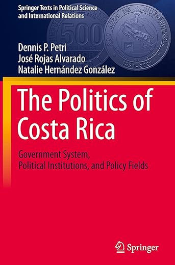 The Politics of Costa Rica: Government System, Political Institutions, and Policy Fields (Springer Texts in Political Science and International Relations)