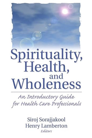 Spirituality, Health, and Wholeness: An Introductory Guide for Health Care Professionals