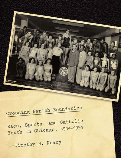 Crossing Parish Boundaries: Race, Sports, and Catholic Youth in Chicago, 1914-1954 (Historical Studies of Urban America)