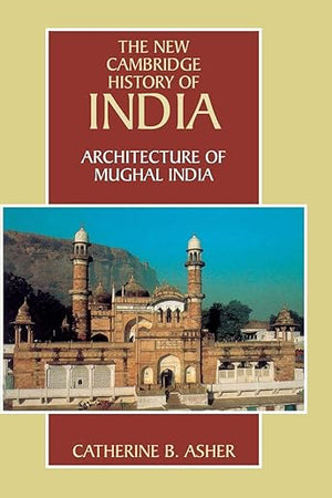 Architecture of Mughal India (The New Cambridge History of India, Vol. 1.4)