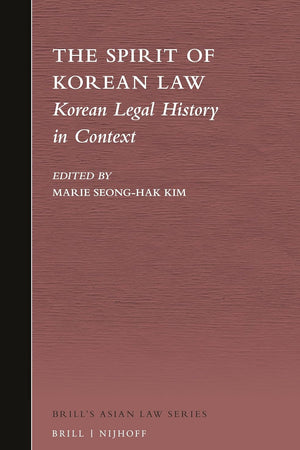 The Spirit of Korean Law: Korean Legal History in Context (Brill's Asian Law Series, 3)