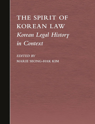 The Spirit of Korean Law: Korean Legal History in Context (Brill's Asian Law Series, 3)