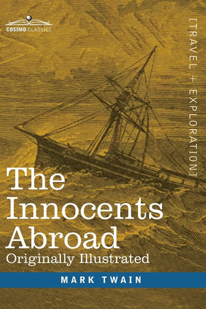 The Innocents Abroad: The New Pilgrims' Progress--Being Some Account of the Steamship Quaker City's Pleasure Excursion to Europe and the Holy Land; ... and Adventures as they appeared to the Author
