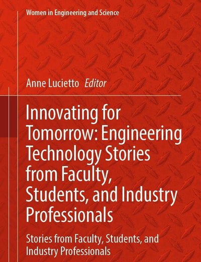 Innovating for Tomorrow: Engineering Technology: Stories from Faculty, Students, and Industry Professionals (Women in Engineering and Science)