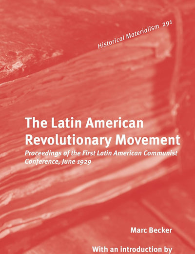 The Latin American Revolutionary Movement: Proceedings of the First Latin American Communist Conference, June 1929 (Historical Materialism Book Series, 291)