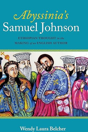 Abyssinia's Samuel Johnson: Ethiopian Thought in the Making of an English Author