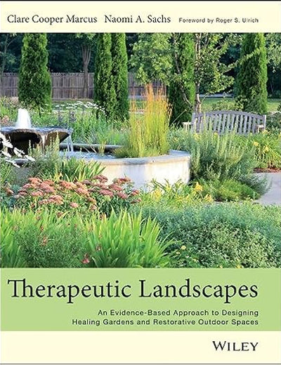 Therapeutic Landscapes: An Evidence-Based Approach to Designing Healing Gardens and Restorative Outdoor Spaces