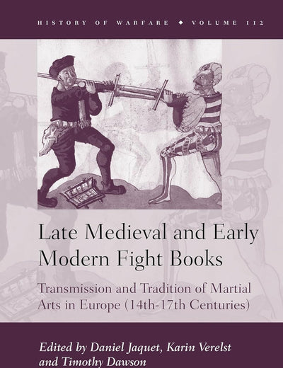 Late Medieval and Early Modern Fight Books: Transmission and Tradition of Martial Arts in Europe (14th-17th Centuries) (History of Warfare, 112)