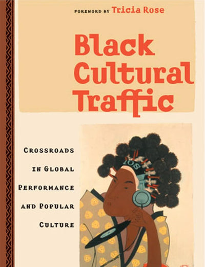 Black Cultural Traffic: Crossroads in Global Performance and Popular Culture